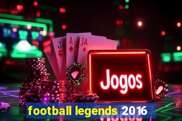 football legends 2016